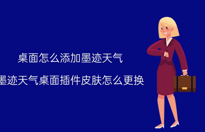 桌面怎么添加墨迹天气 墨迹天气桌面插件皮肤怎么更换？